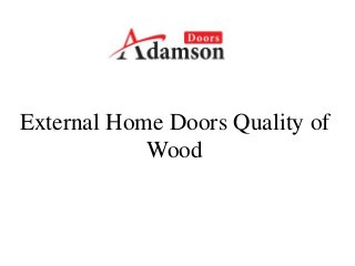 External Home Doors Quality of
Wood
 