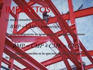•   La acería resuelve el problema:

       BMP = CMP + impuesto
•   Cuando el impuesto es igual al daño marginal, tenemos:


         BMP = CMP + CME = CMS
•   Y esta última ecuación es la que nos da el nivel eficiente
    de producción.
 
