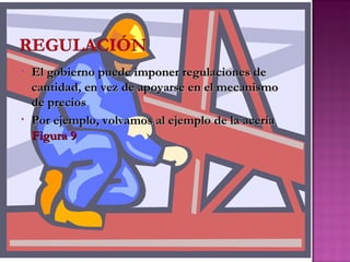 •   El gobierno puede imponer regulaciones de
    cantidad, en vez de apoyarse en el mecanismo
    de precios
•   Por ejemplo, volvamos al ejemplo de la acería
    Figura 9
 