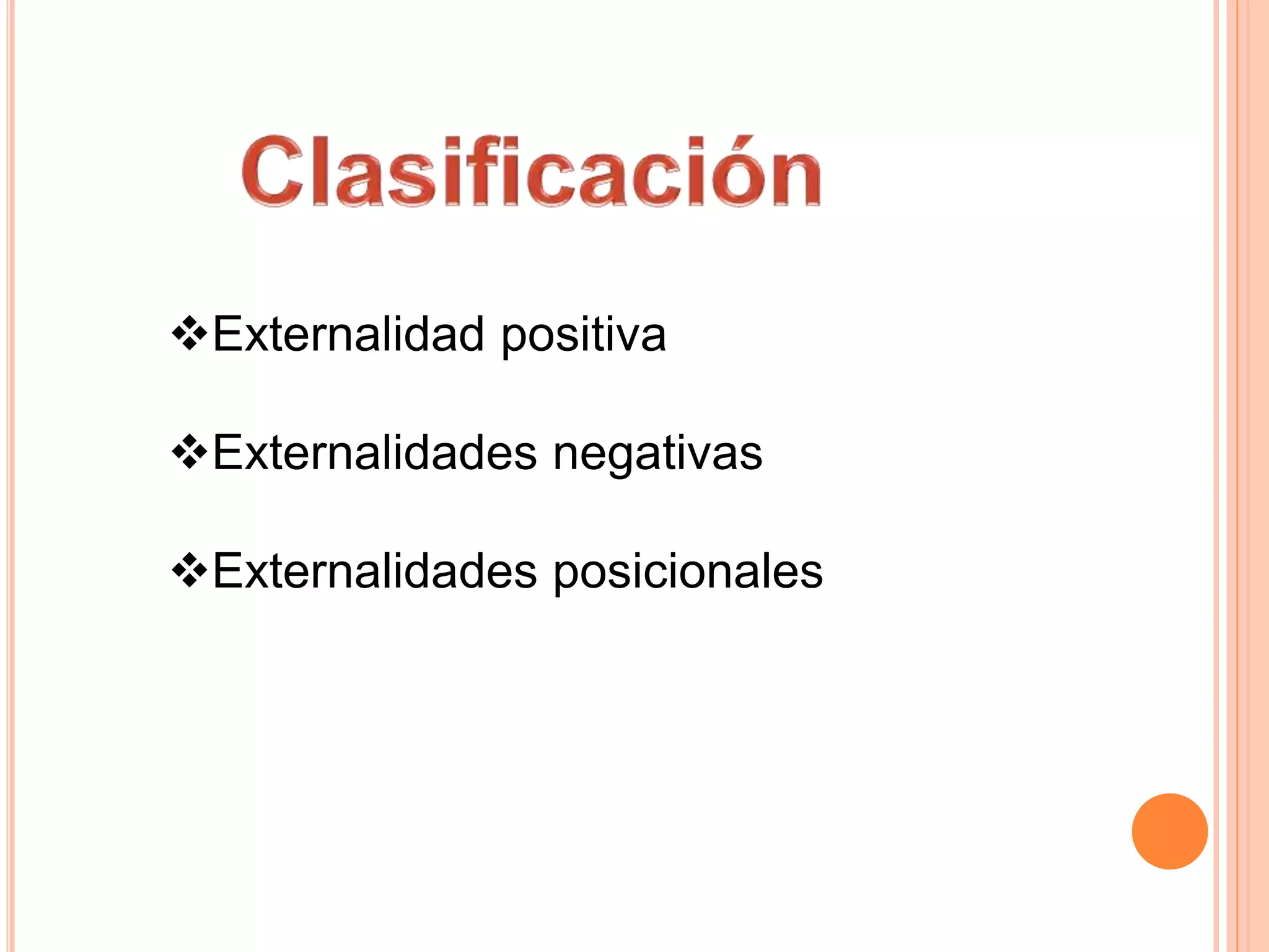 Externalidad positiva
Externalidades negativas
Externalidades posicionales
 