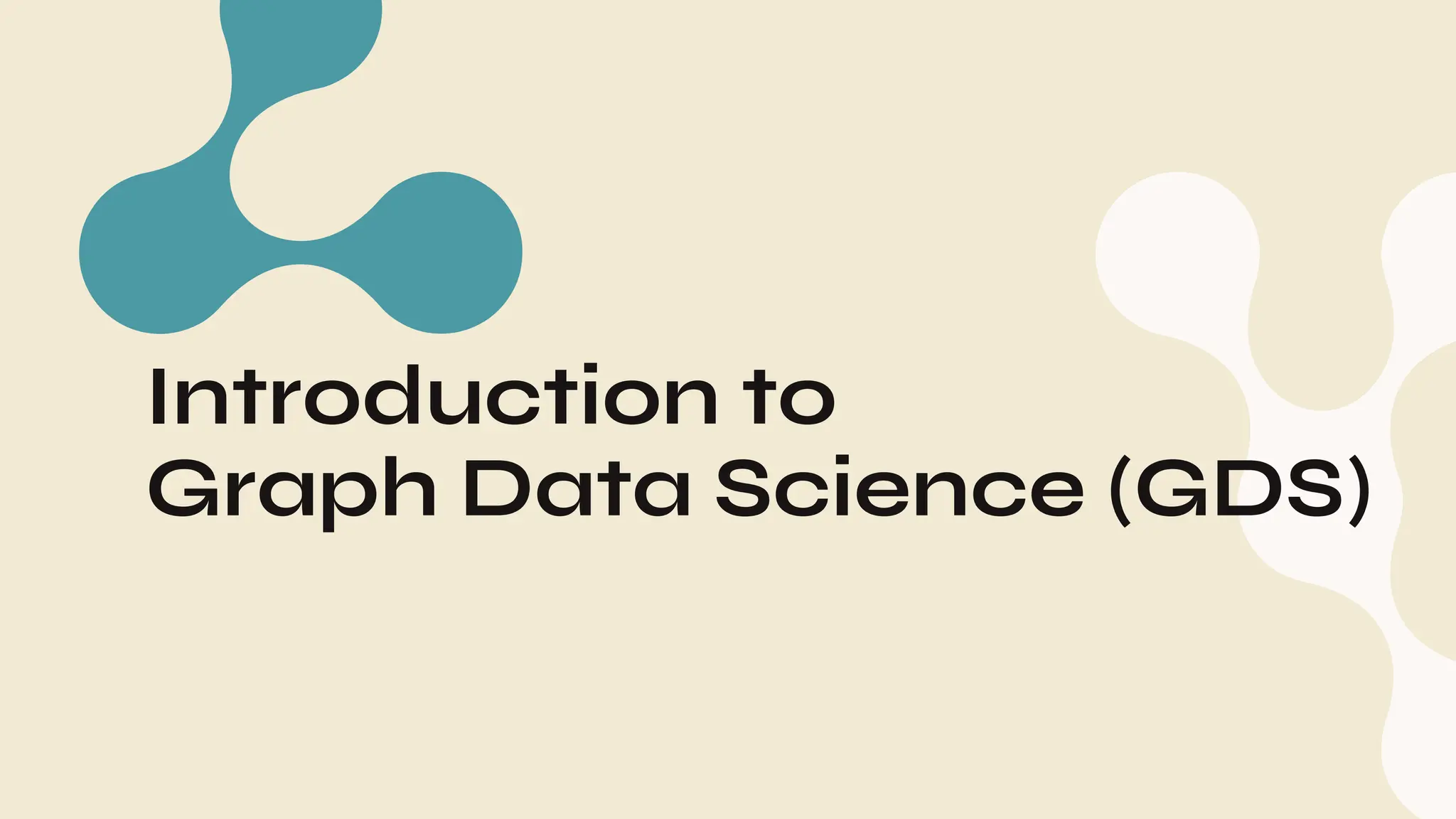 Introduction to
Graph Data Science (GDS)
 