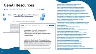 GenAI Resources
153
Exploring ChatGPT for Learning, Code, Data, NLP & Fun
Create Neo4j Database Model with ChatGPT
ChatGPT and Neo4j for Creating and Importing Sample Datasets
Doctor.ai+GPT-3+Kendra = An Ensemble Chatbot for Healthcare
Creating a Knowledge Graph From Video Transcripts With ChatGPT
Context-Aware Knowledge Graph Chatbot With GPT-4 and Neo4j
Generating Company Recommendations using LLMs & Knowledge Graphs
Integrating Neo4j into the LangChain ecosystem
Fine-tuning an LLM model with H2O LLM Studio to generate Cypher statements
Generating Cypher Queries With ChatGPT 4 on Any Graph Schema
ChatGPT Generated Star Wars Data: Let's Explore With Neo4j
LangChain has added Cypher Search
Knowledge Graphs & LLMs: Harnessing Large Language Models with Neo4j
Jump into Graph: Creating Mock Data to get started with Graph Databases
Neo4j Live: GraphGPT
OpenAI API Access - APOC Extended Documentation
LangChain Cypher Search: Tips & Tricks
Neo4j Integrations with Generative AI Features in Google Cloud Vertex AI
Neo4j Knowledge Graphs and Google Generative AI
Integrate LLM workflows with Knowledge Graph using Neo4j and APOC
Unifying Large Language Models and Knowledge Graphs: A Roadmap
Neo4j’s Role in Fueling Generative AI with Graph Technology
Knowledge Graphs & LLMs: Fine-Tuning Vs. Retrieval-Augmented Generation
Knowledge Graphs & LLMs: Multi-Hop Question Answering
Neo4j Knowledge Graphs and Google Generative AI
Personal Movie Recommendation Agent with GPT4 + Neo4j
https://github.com/neo4j-partners/neo4j-generative-ai-aws
https://github.com/neo4j-partners/neo4j-generative-ai-azure
https://github.com/neo4j-partners/neo4j-generative-ai-google-cloud
https://github.com/neo4j-partners/intelligent-app-from-videos-google-generativeai-neo4j
https://github.com/docker/genai-stack
 