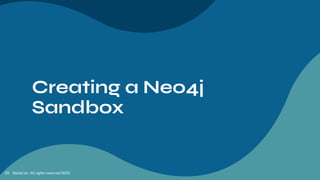Creating a Neo4j
Sandbox
Neo4j Inc. All rights reserved 2023
55
 