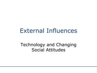 External Influences Technology and Changing Social Attitudes 