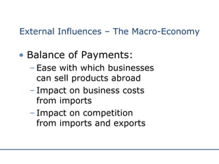 External Influences – The Macro-Economy Balance of Payments: Ease with which businesses  can sell products abroad Impact on business costs  from imports Impact on competition  from imports and exports 