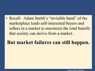 Recall:  Adam Smith’s “invisible hand” of the marketplace leads self-interested buyers and sellers in a market to maximize the total benefit that society can derive from a market. But market failures can still happen.