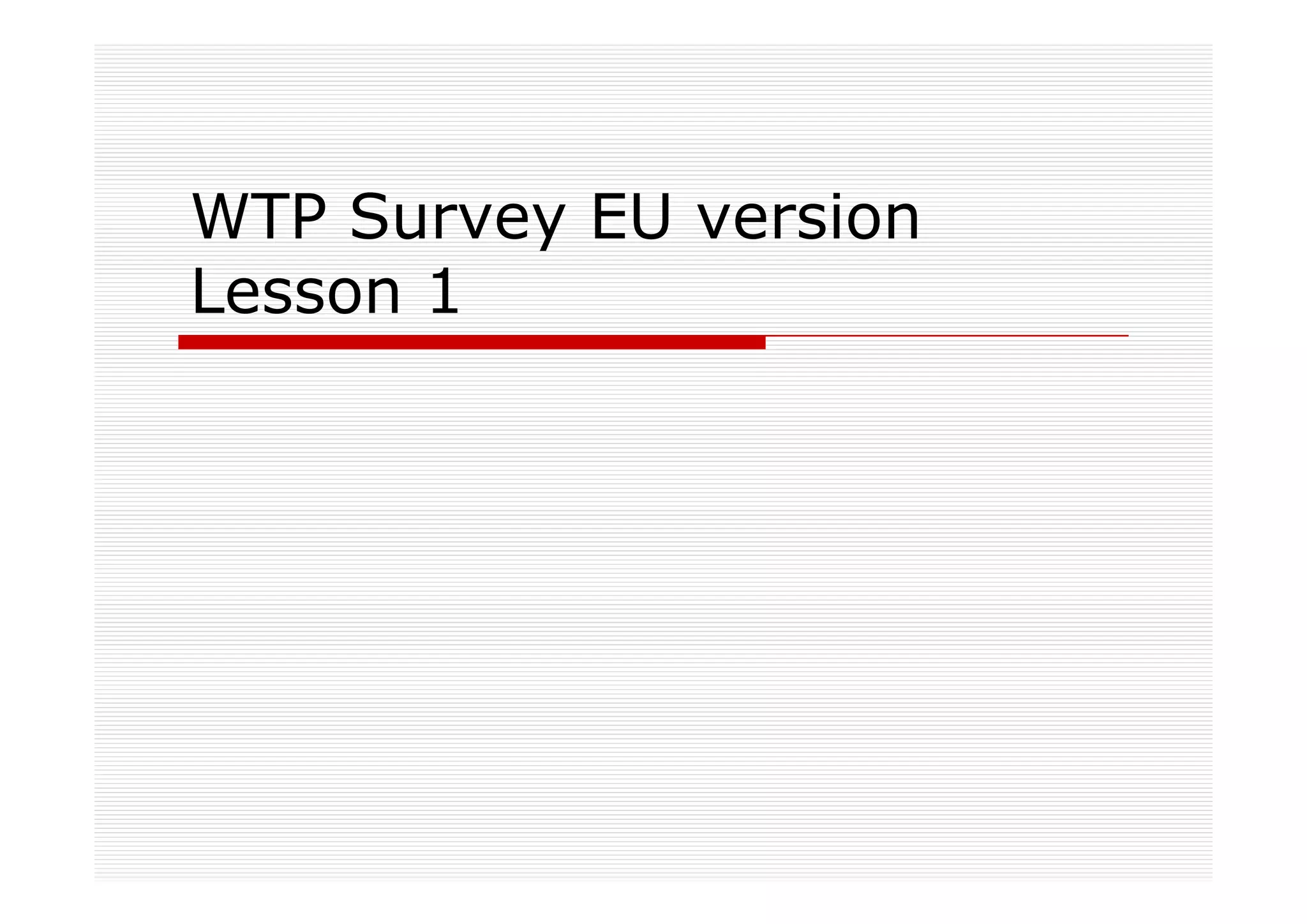 WTP Survey EU version
Lesson 1
 