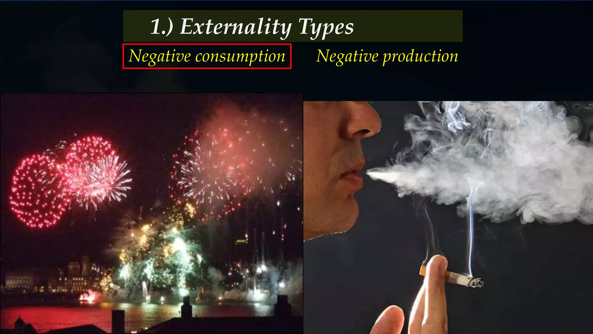 Negative consumption Negative production
1.) Externality Types
 