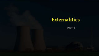 Externalities
Part 1
 
