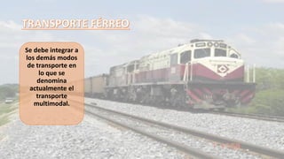 Se debe integrar a
los demás modos
de transporte en
lo que se
denomina
actualmente el
transporte
multimodal.
 