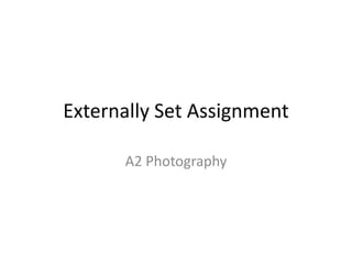 Externally Set Assignment
A2 Photography

 