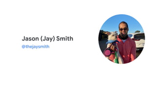 Jason (Jay) Smith
@thejaysmith
 
