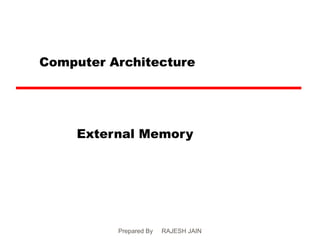 Computer Architecture




     External Memory




          Prepared By   RAJESH JAIN
 