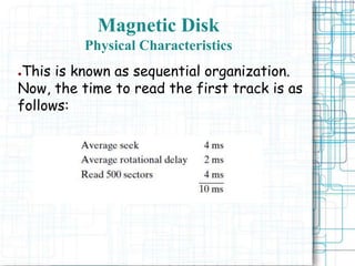 Magnetic Disk
Physical Characteristics
●This is known as sequential organization.
Now, the time to read the first track is as
follows:
 