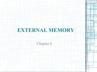 EXTERNAL MEMORY
Chapter 6
 