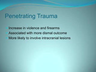 Penetrating TraumaIncrease in violence and firearms Associated with more dismal outcome More likely to involve intracranial lesions