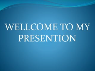 WELLCOME TO MY
PRESENTION
 