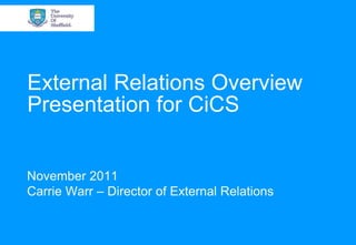 External Relations Overview
Presentation for CiCS


November 2011
Carrie Warr – Director of External Relations
 