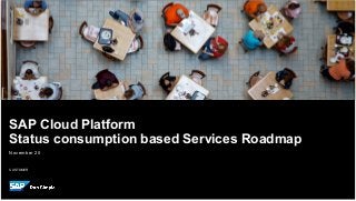 CUSTOMER
November 20
SAP Cloud Platform
Status consumption based Services Roadmap
 