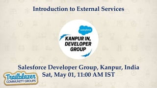 Introduction to External Services
Salesforce Developer Group, Kanpur, India
Sat, May 01, 11:00 AM IST
 