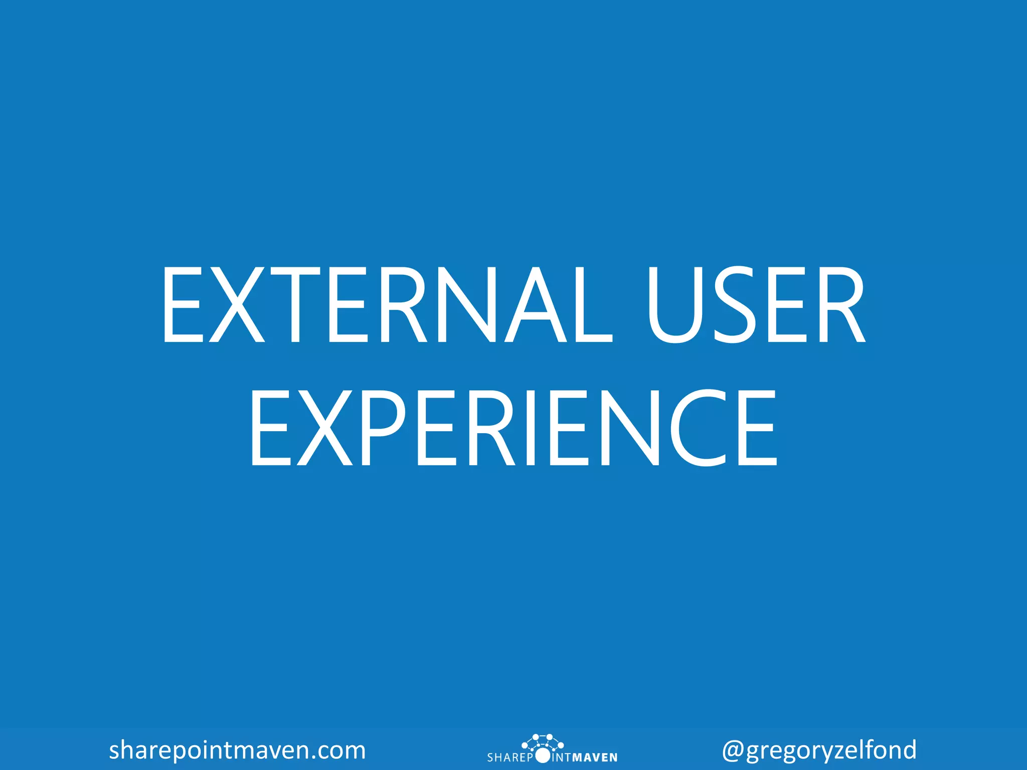 sharepointmaven.com @gregoryzelfondsharepointmaven.com @gregoryzelfond
EXTERNAL USER
EXPERIENCE
 