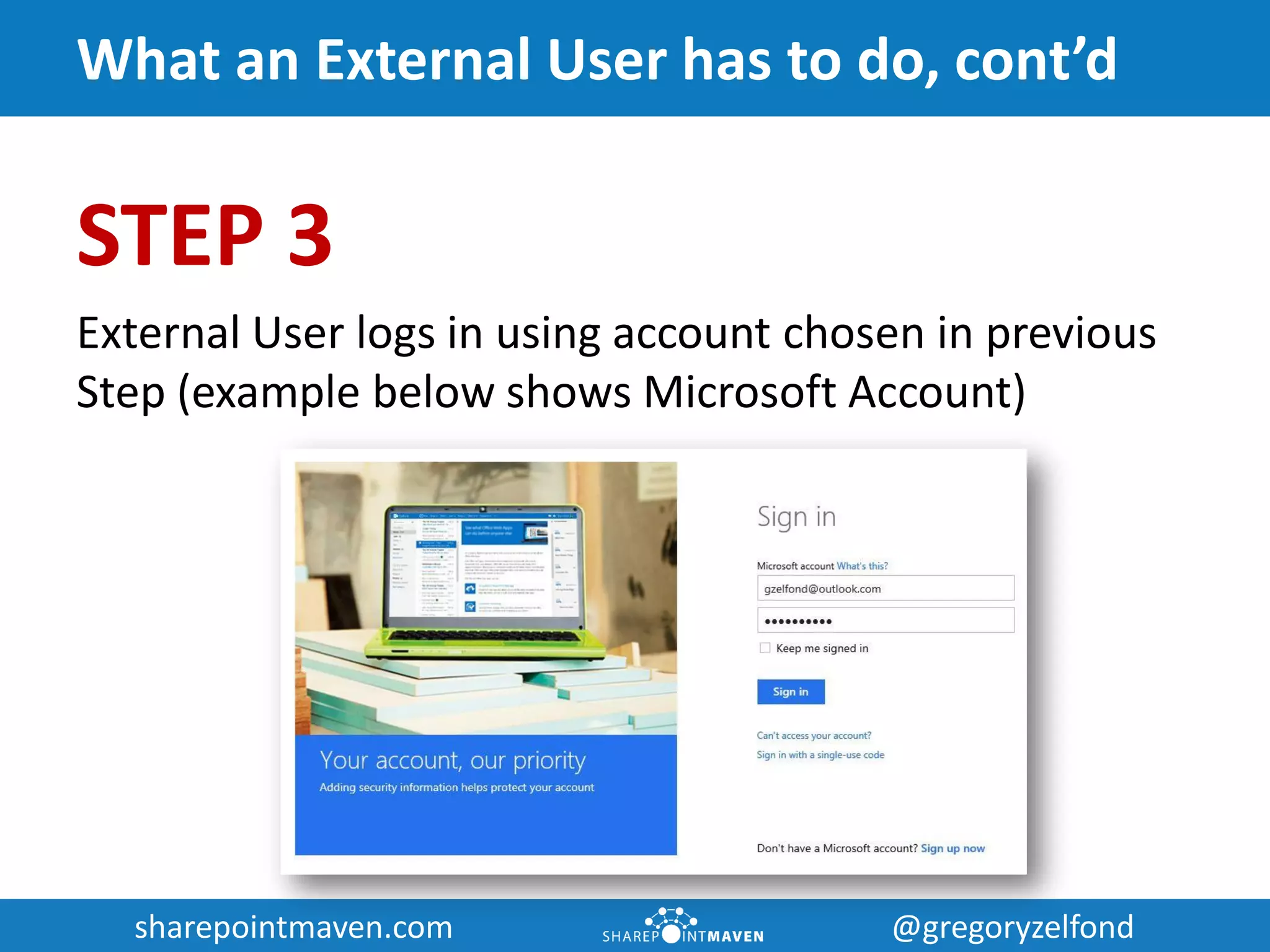sharepointmaven.com @gregoryzelfondsharepointmaven.com @gregoryzelfond
What an External User has to do, cont’d
STEP 3
External User logs in using account chosen in previous
Step (example below shows Microsoft Account)
 