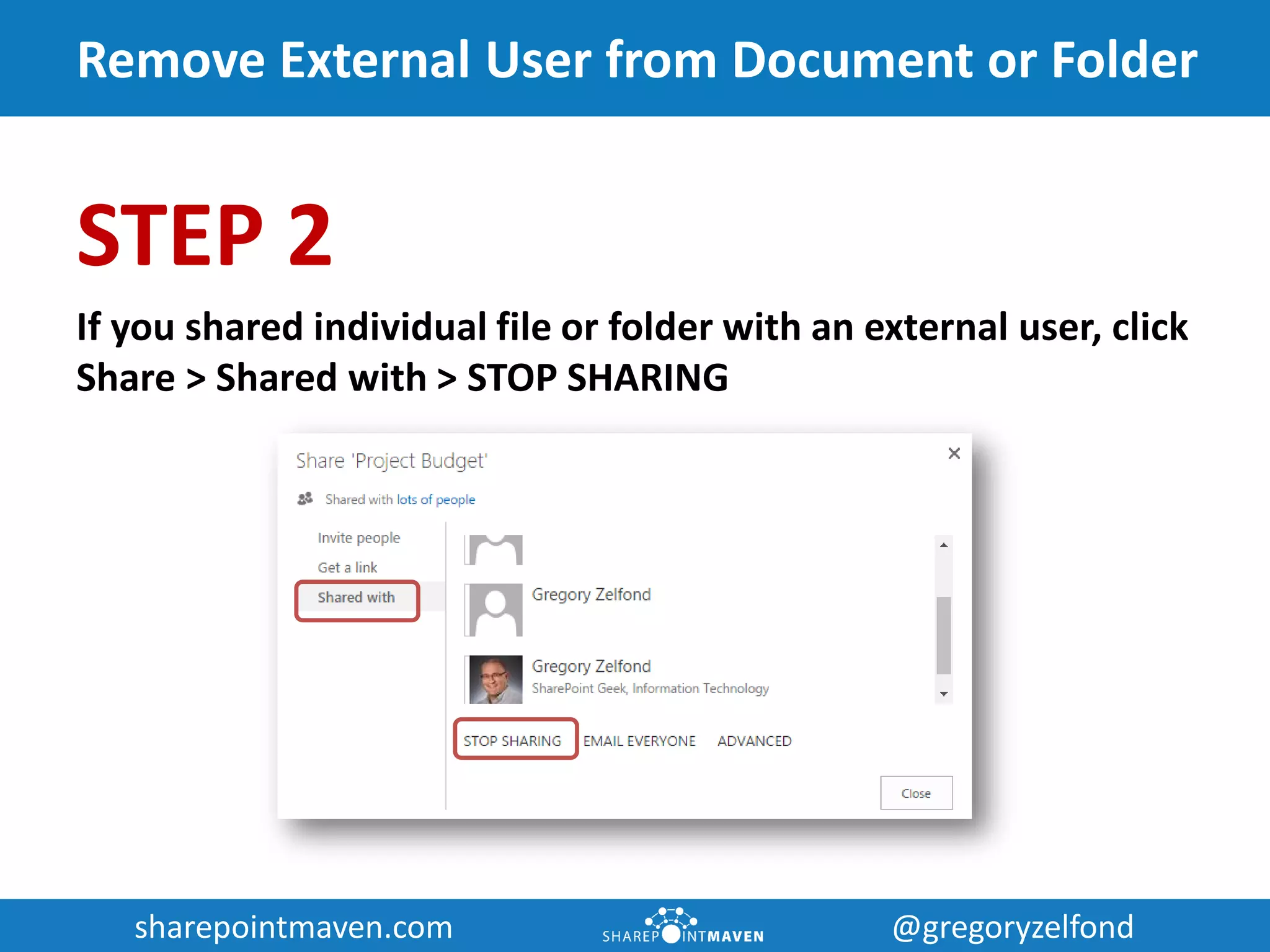 sharepointmaven.com @gregoryzelfondsharepointmaven.com @gregoryzelfond
Remove External User from Document or Folder
STEP 2
If you shared individual file or folder with an external user, click
Share > Shared with > STOP SHARING
 