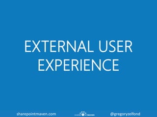 sharepointmaven.com @gregoryzelfondsharepointmaven.com @gregoryzelfond
EXTERNAL USER
EXPERIENCE
 