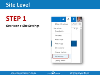 sharepointmaven.com @gregoryzelfondsharepointmaven.com @gregoryzelfond
Site Level
STEP 1
Gear Icon > Site Settings
 