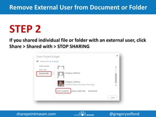 sharepointmaven.com @gregoryzelfondsharepointmaven.com @gregoryzelfond
Remove External User from Document or Folder
STEP 2
If you shared individual file or folder with an external user, click
Share > Shared with > STOP SHARING
 