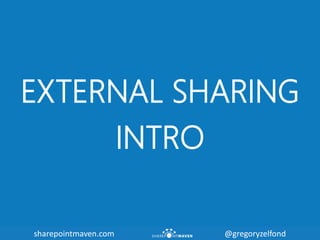 sharepointmaven.com @gregoryzelfondsharepointmaven.com @gregoryzelfond
EXTERNAL SHARING
INTRO
 