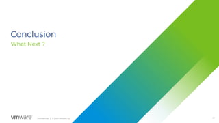 43Conﬁdential │ © 2020 VMware, Inc.
Conclusion
What Next ?
 