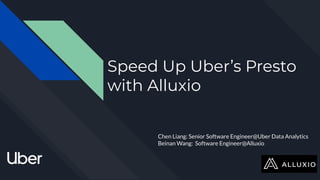 Speed Up Uber’s Presto
with Alluxio
Chen Liang: Senior Software Engineer@Uber Data Analytics
Beinan Wang: Software Enginee...