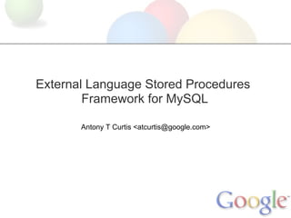 External Language Stored Procedures
        Framework for MySQL

       Antony T Curtis <atcurtis@google.com>
 