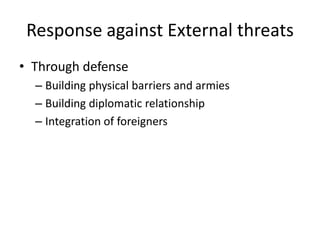 Response against External threatsThrough defenseBuilding physical barriers and armiesBuilding diplomatic relationshipIntegration of foreigners