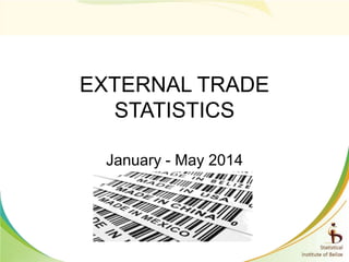 EXTERNAL TRADE
STATISTICS
January - May 2014
 