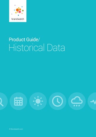Product Guide/ Historical Data	 © Brandwatch.com | 1© Brandwatch.com
Product Guide/
Historical Data
 