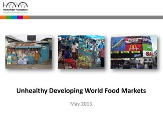 Unhealthy Developing World Food Markets 
May 2013  