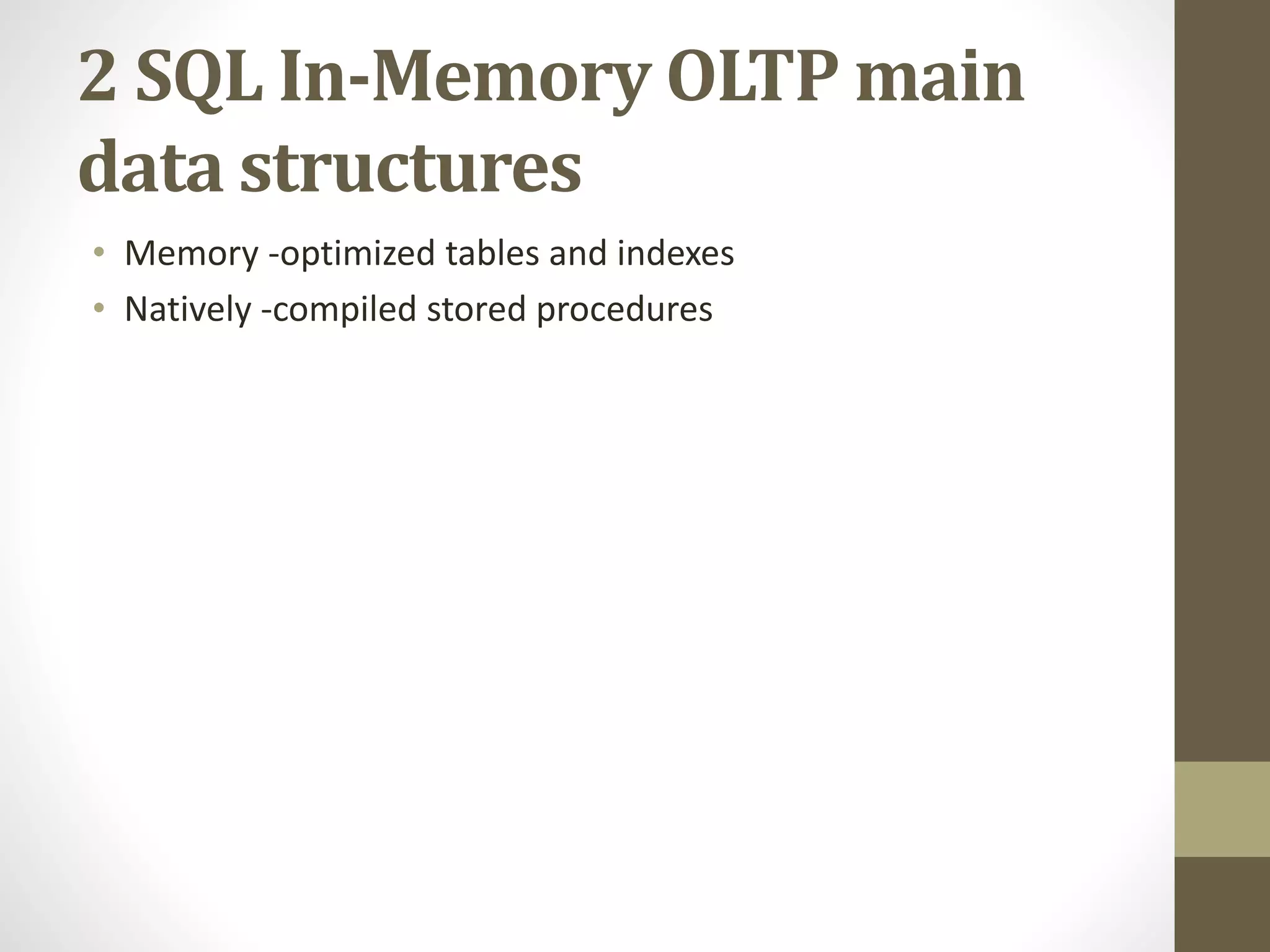 2 SQL In-Memory OLTP main
data structures
• Memory -optimized tables and indexes
• Natively -compiled stored procedures
 