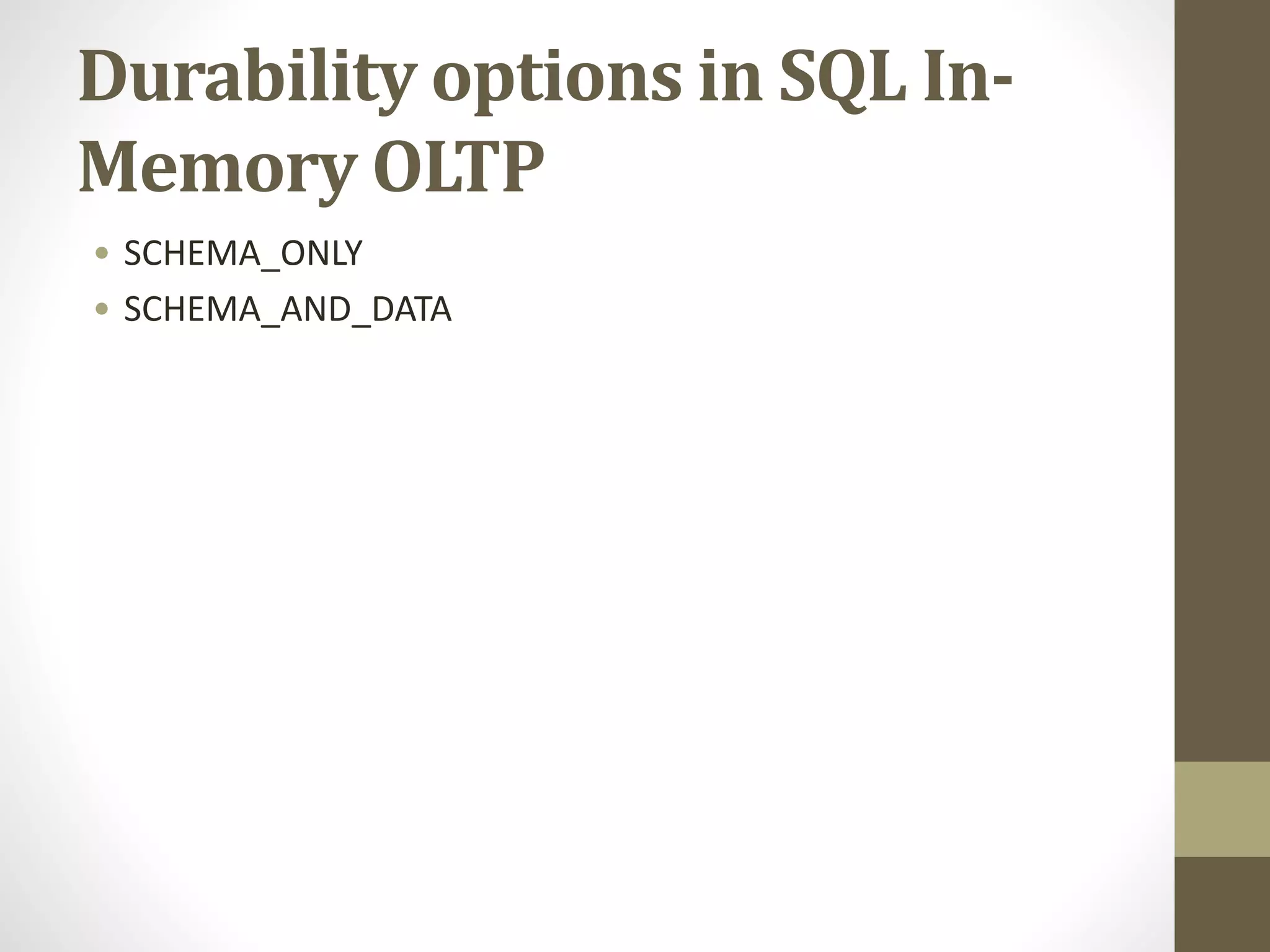 Durability options in SQL In-
Memory OLTP
• SCHEMA_ONLY
• SCHEMA_AND_DATA
 
