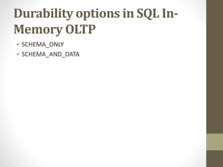 Durability options in SQL In-
Memory OLTP
• SCHEMA_ONLY
• SCHEMA_AND_DATA
 