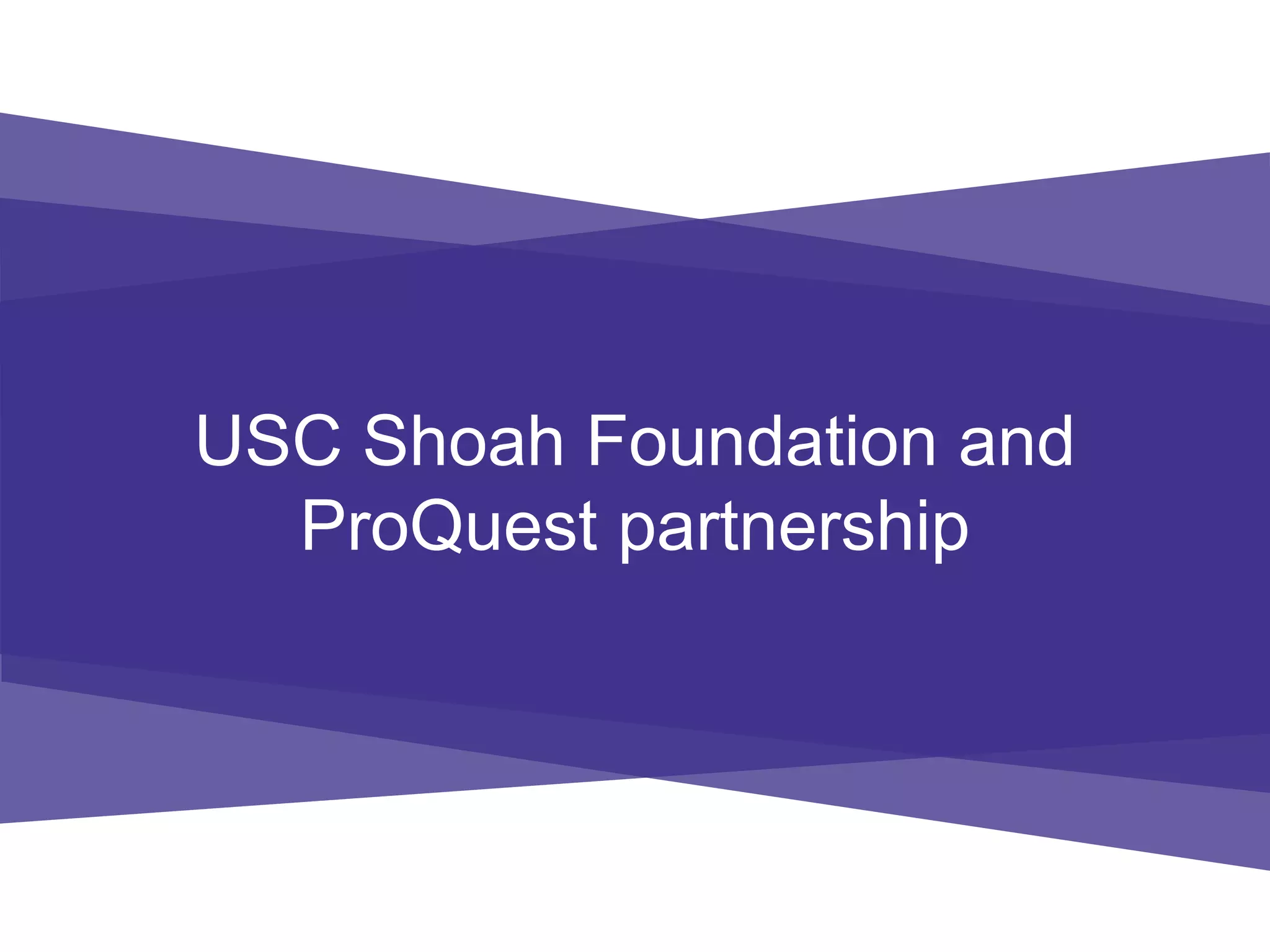 USC Shoah Foundation and
ProQuest partnership
 