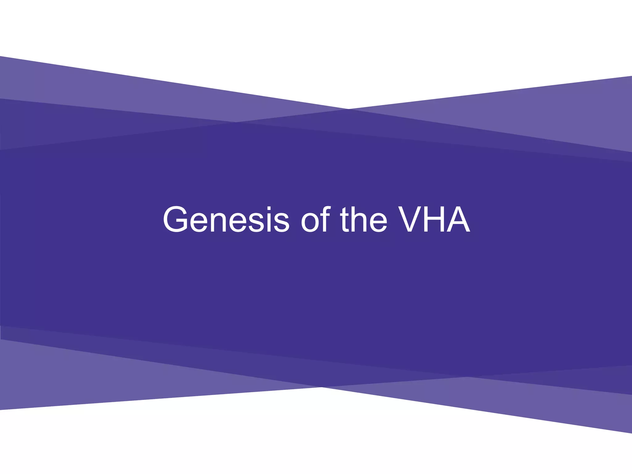 Genesis of the VHA
 