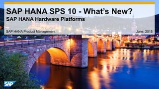 1© 2014 SAP AG or an SAP affiliate company. All rights reserved.
SAP HANA SPS 10 - What’s New?
SAP HANA Hardware Platforms
SAP HANA Product Management June, 2015
 
