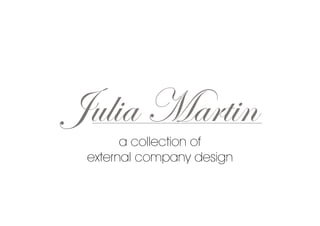 Julia Martin
a collection of
external company design
 