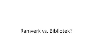 Ramverk vs. Bibliotek?
 