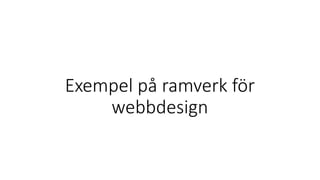Exempel på ramverk för
webbdesign
 