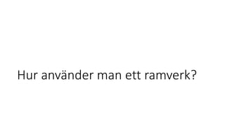 Hur använder man ett ramverk?
 
