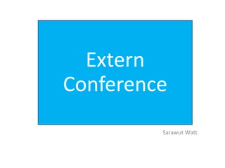 Sarawut Watt.
Extern
Conference
 