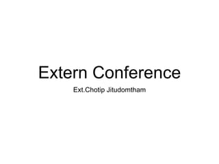Extern Conference
Ext.Chotip Jitudomtham
 
